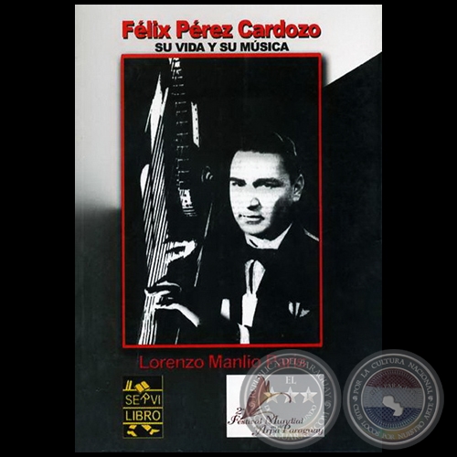 FÉLIX PÉREZ CARDOZO  SU VIDA Y SU MÚSICA - Autor: LORENZO MANLIO PARIS - Año 2008